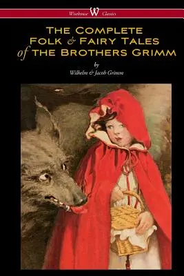 Die vollständigen Volks- und Märchenerzählungen der Brüder Grimm (Wisehouse Classics - Die vollständige und maßgebliche Ausgabe) - The Complete Folk & Fairy Tales of the Brothers Grimm (Wisehouse Classics - The Complete and Authoritative Edition)