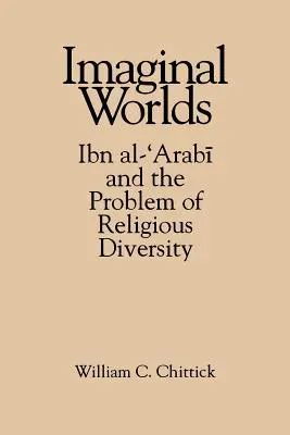 Imaginäre Welten: Ibn Al-'arabi und das Problem der religiösen Vielfalt - Imaginal Worlds: Ibn Al-'arabi and the Problem of Religious Diversity