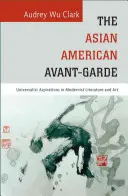 Die asiatisch-amerikanische Avantgarde: Universalistische Bestrebungen in der Literatur und Kunst der Moderne - The Asian American Avant-Garde: Universalist Aspirations in Modernist Literature and Art