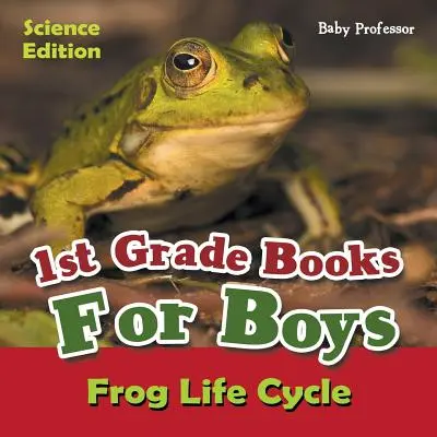 1st Grade Books For Boys: Science Edition - Frosch Lebenszyklus - 1st Grade Books For Boys: Science Edition - Frog Life Cycle