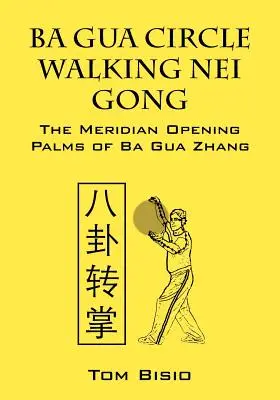 Ba Gua Kreisgehen Nei Gong: Die Meridian öffnenden Handflächen von Ba Gua Zhang - Ba Gua Circle Walking Nei Gong: The Meridian Opening Palms of Ba Gua Zhang