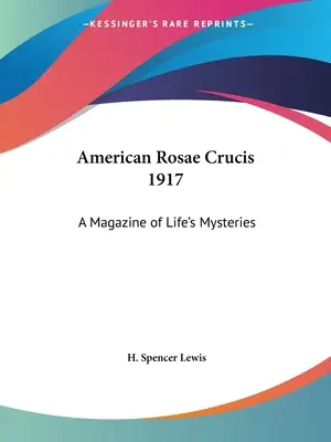 Amerikanische Rosae Crucis 1917: Eine Zeitschrift über die Mysterien des Lebens - American Rosae Crucis 1917: A Magazine of Life's Mysteries