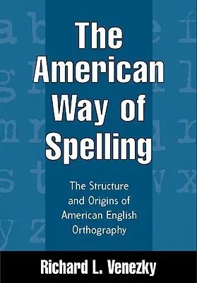 Der amerikanische Weg der Rechtschreibung: Die Struktur und die Ursprünge der amerikanischen englischen Orthographie - The American Way of Spelling: The Structure and Origins of American English Orthography