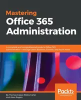 Die Verwaltung von Office 365 beherrschen: Ein komplettes und umfassendes Handbuch zur Office 365-Administration - Benutzer, Domänen, Lizenzen und vieles mehr verwalten - Mastering Office 365 Administration: A complete and comprehensive guide to Office 365 Administration - manage users, domains, licenses, and much more