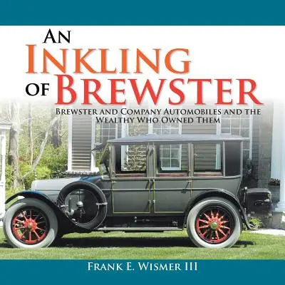 Ein Hauch von Brewster: Brewster and Company Automobile und die Wohlhabenden, die sie besaßen - An Inkling of Brewster: Brewster and Company Automobiles and the Wealthy Who Owned Them