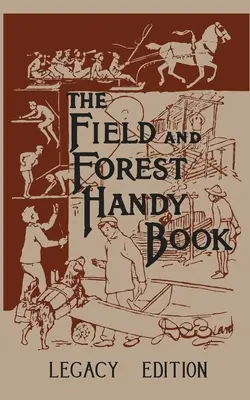 Das Feld- und Waldhandbuch Legacy Edition: Dan Beards klassisches Handbuch über Dinge, die Kinder (und Erwachsene) im Wald und in der freien Natur tun können - The Field And Forest Handy Book Legacy Edition: Dan Beard's Classic Manual On Things For Kids (And Adults) To Do In The Forest And Outdoors