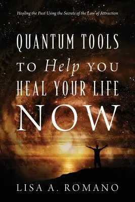 Quantenwerkzeuge, die Ihnen helfen, Ihr Leben jetzt zu heilen: Heilung der Vergangenheit durch die Geheimnisse des Gesetzes der Anziehung - Quantum Tools to Help You Heal Your Life Now: Healing the Past Using the Secrets of the Law of Attraction