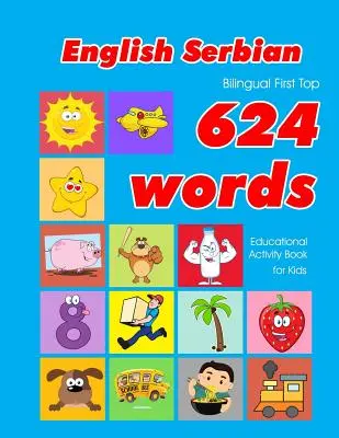 Englisch - Serbisch Bilingual First Top 624 Words Educational Activity Book für Kinder: Einfache Vokabel-Lernkartei am besten für Kleinkinder Babys toddle - English - Serbian Bilingual First Top 624 Words Educational Activity Book for Kids: Easy vocabulary learning flashcards best for infants babies toddle