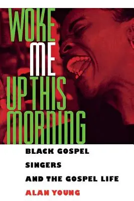 Woke Me Up This Morning: Schwarze Gospelsänger und das Leben mit dem Gospel - Woke Me Up This Morning: Black Gospel Singers and the Gospel Life