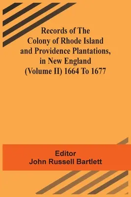 Aufzeichnungen der Kolonie Rhode Island und der Providence Plantations in Neuengland (Band Ii) 1664 bis 1677 - Records Of The Colony Of Rhode Island And Providence Plantations, In New England (Volume Ii) 1664 To 1677