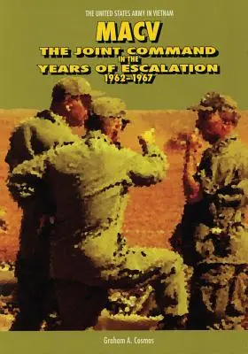 Macv: Das gemeinsame Kommando in den Jahren der Eskalation, 1962-1967 - Macv: The Joint Command in the Years of Escalation, 1962-1967