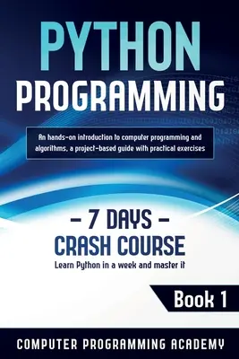 Python programmieren: Lernen Sie Python in einer Woche und beherrschen Sie es. Eine praktische Einführung in die Computerprogrammierung und Algorithmen, ein projektbasierter - Python Programming: Learn Python in a Week and Master It. An Hands-On Introduction to Computer Programming and Algorithms, a Project-Based
