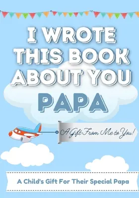 Ich habe dieses Buch über dich geschrieben, Papa: A Child's Fill in The Blank Gift Book For Their Special Papa Perfect for Kid's 7 x 10 inch - I Wrote This Book About You Papa: A Child's Fill in The Blank Gift Book For Their Special Papa Perfect for Kid's 7 x 10 inch