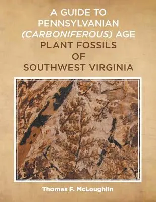 Ein Leitfaden für Pflanzenfossilien aus dem pennsylvanischen (Karbon)-Zeitalter in Südwest Virginia - A Guide to Pennsylvanian (Carboniferous) Age Plant Fossils of Southwest Virginia