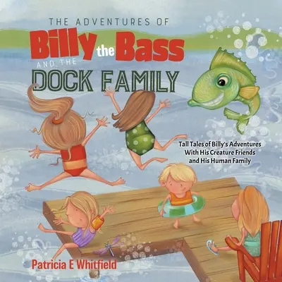 Die Abenteuer von Billy dem Barsch und der Familie Dock: Geschichten von Billys Abenteuern mit seinen tierischen Freunden und seiner menschlichen Familie - The Adventures of Billy the Bass and the Dock Family: Tall Tales of Billy's Adventures With His Creature Friends and His Human Family