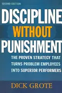 Disziplinierung ohne Bestrafung: Die bewährte Strategie, die aus problematischen Mitarbeitern herausragende Leistungsträger macht - Discipline Without Punishment: The Proven Strategy That Turns Problem Employees into Superior Performers