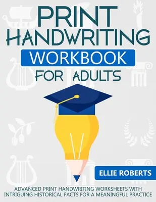 Print Handwriting Workbook for Adults: Handschriftliche Arbeitsblätter für Fortgeschrittene mit spannenden historischen Fakten für eine sinnvolle Praxis - Print Handwriting Workbook for Adults: Advanced Print Handwriting Worksheets with Intriguing Historical Facts for a Meaningful Practice