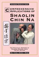 Umfassende Anwendungen im Shaolin Chin Na: Die praktische Verteidigung der chinesischen Griffkünste für alle Stile - Comprehensive Applications in Shaolin Chin Na: The Practical Defense of Chinese Seizing Arts for All Styles