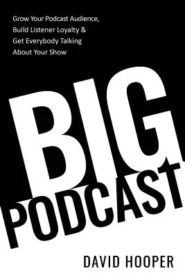 Big Podcast - Vergrößern Sie Ihr Podcast-Publikum, bauen Sie Hörerbindung auf und bringen Sie alle dazu, über Ihre Sendung zu sprechen - Big Podcast - Grow Your Podcast Audience, Build Listener Loyalty, and Get Everybody Talking About Your Show