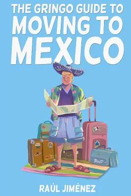 Der Gringo-Führer für den Umzug nach Mexiko: Alles, was Sie wissen müssen, bevor Sie nach Mexiko ziehen. - The Gringo Guide To Moving To Mexico.: Everything You Need To Know Before Moving To Mexico.