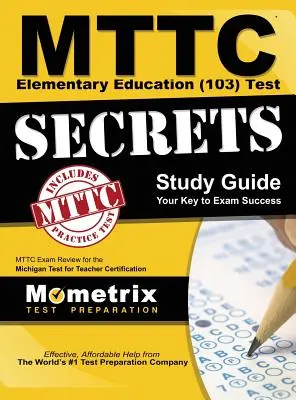 MTTC Elementary Education (103) Test Secrets Study Guide: MTTC Prüfungsvorbereitung für den Michigan Test for Teacher Certification - MTTC Elementary Education (103) Test Secrets Study Guide: MTTC Exam Review for the Michigan Test for Teacher Certification