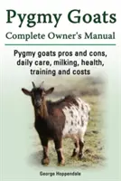Zwergziegen. Zwergziegen Pro und Kontra, tägliche Pflege, Melken, Gesundheit, Training und Kosten. Zwergziegen Vollständiges Handbuch für Besitzer. - Pygmy Goats. Pygmy Goats Pros and Cons, Daily Care, Milking, Health, Training and Costs. Pygmy Goats Complete Owner's Manual.