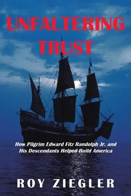 Unbeugsames Vertrauen: Wie der Pilger Edward Fitz Randolph Jr. und seine Nachkommen beim Aufbau Amerikas halfen - Unfaltering Trust: How Pilgrim Edward Fitz Randolph Jr. and His Descendants Helped Build America