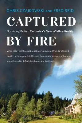 Vom Feuer gefangen: British Columbias neue Realität der Waldbrände überleben - Captured by Fire: Surviving British Columbia's New Wildfire Reality