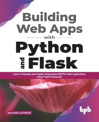 Erstellen von Webanwendungen mit Python und Flask: Entwickeln und Bereitstellen von reaktionsschnellen RESTful-Webanwendungen mit dem Flask-Framework - Building Web Apps with Python and Flask: Learn to Develop and Deploy Responsive RESTful Web Applications Using Flask Framework