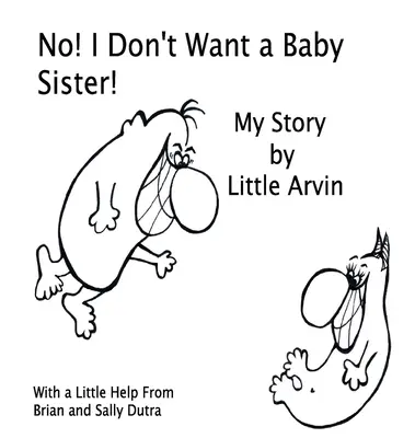 Nein, ich will keine kleine Schwester: Meine Geschichte von Little Arvin - No! I Don't Want a Baby Sister!: My Story by Little Arvin