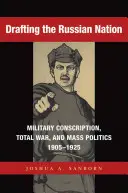 Die Einberufung der russischen Nation: Militärische Einberufung, totaler Krieg und Massenpolitik, 1905-1925 - Drafting the Russian Nation: Military Conscription, Total War, and Mass Politics, 1905-1925
