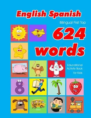 Englisch - Spanisch Bilingual First Top 624 Words Educational Activity Book für Kinder: Einfache Vokabeln lernen Flashcards am besten für Kleinkinder Babys toddle - English - Spanish Bilingual First Top 624 Words Educational Activity Book for Kids: Easy vocabulary learning flashcards best for infants babies toddle