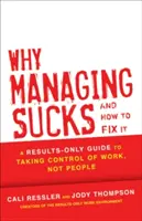 Warum Management ätzend ist und wie man es ändern kann: Ein ergebnisorientierter Leitfaden zur Kontrolle der Arbeit, nicht der Menschen - Why Managing Sucks and How to Fix It: A Results-Only Guide to Taking Control of Work, Not People