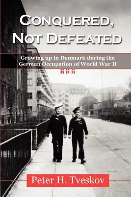 Erobert, nicht besiegt: Aufwachsen in Dänemark während der deutschen Besatzung des Zweiten Weltkriegs - Conquered, Not Defeated: Growing up in Denmark During the German Occupation of World War II