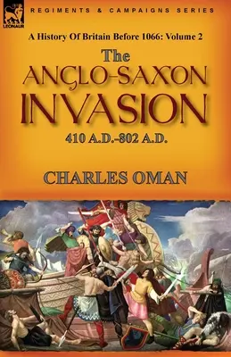 Eine Geschichte Großbritanniens vor 1066: Band 2 - Die angelsächsische Invasion: 410 A.D.-802 A.D. - A History of Britain Before 1066: Volume 2--The Anglo-Saxon Invasion: 410 A.D.-802 A.D.