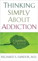 Einfach über Sucht nachdenken: Ein Handbuch für die Genesung - Thinking Simply about Addiction: A Handbook for Recovery