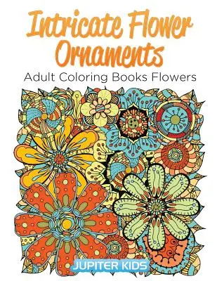 Komplizierte Blumenornamente: Malbücher für Erwachsene Blumen - Intricate Flower Ornaments: Adult Coloring Books Flowers