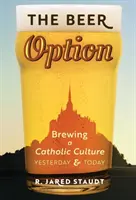 Die Bier-Option: Eine katholische Kultur brauen, gestern und heute - The Beer Option: Brewing a Catholic Culture, Yesterday & Today