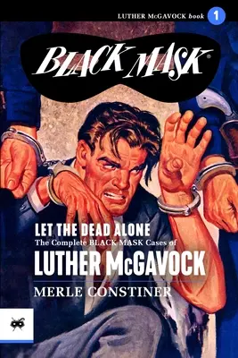 Lasst die Toten in Ruhe: Die kompletten Schwarzmasken-Fälle von Luther McGavock, Band 1 - Let the Dead Alone: The Complete Black Mask Cases of Luther McGavock, Volume 1