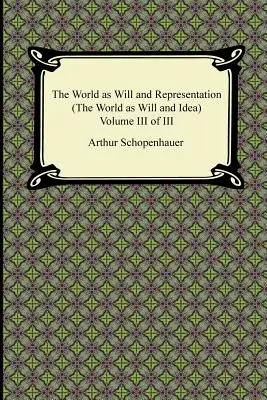 Die Welt als Wille und Vorstellung (die Welt als Wille und Idee), Band III von III - The World as Will and Representation (the World as Will and Idea), Volume III of III