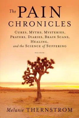 Die Schmerz-Chroniken: Heilungen, Mythen, Geheimnisse, Gebete, Tagebücher, Gehirnscans, Heilung und die Wissenschaft des Leidens - The Pain Chronicles: Cures, Myths, Mysteries, Prayers, Diaries, Brain Scans, Healing, and the Science of Suffering