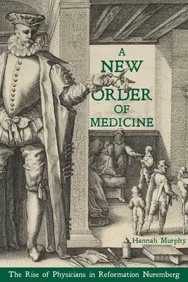Eine neue Ordnung der Medizin: Der Aufstieg der Mediziner im Nürnberg der Reformation - A New Order of Medicine: The Rise of Physicians in Reformation Nuremberg