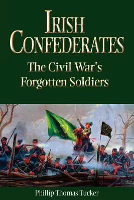 Irische Konföderierte: Die vergessenen Soldaten des Bürgerkriegs - Irish Confederates: The Civil War's Forgotten Soldiers