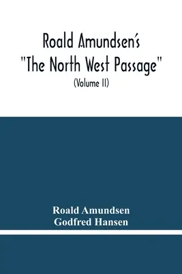 Die Nordwestpassage von Roald Amundsen: Der Bericht einer Forschungsreise des Schiffes Gjoa 1903-1907 (Band Ii) - Roald Amundsen'S The North West Passage: Being The Record Of A Voyage Of Exploration Of The Ship Gjoa 1903-1907 (Volume Ii)