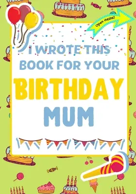 Ich habe dieses Buch für deine Geburtstagsmama geschrieben: Das perfekte Geburtstagsgeschenk für Kinder, die ihr eigenes Buch für ihre Mutter schreiben - I Wrote This Book For Your Birthday Mum: The Perfect Birthday Gift For Kids to Create Their Very Own Book For Mum