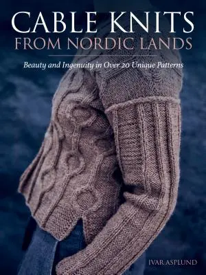 Kabelstrick aus nordischen Ländern: Strickschönheit und Einfallsreichtum in über 20 einzigartigen Mustern - Cable Knits from Nordic Lands: Knitting Beauty and Ingenuity in Over 20 Unique Patterns