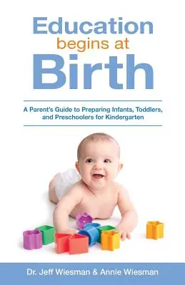 Bildung beginnt mit der Geburt: Ein Leitfaden für Eltern zur Vorbereitung von Säuglingen, Kleinkindern und Vorschulkindern auf den Kindergarten - Education Begins at Birth: A Parent's Guide to Preparing Infants, Toddlers, and Preschoolers for Kindergarten