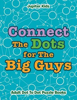 Verbinde die Punkte für die Großen: Punkt-zu-Punkt-Puzzlebücher für Erwachsene - Connect The Dots for The Big Guys: Adult Dot To Dot Puzzle Books