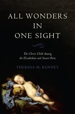 Alle Wunder auf einen Blick: Das Christuskind bei den elisabethanischen und stuartischen Dichtern - All Wonders in One Sight: The Christ Child Among the Elizabethan and Stuart Poets