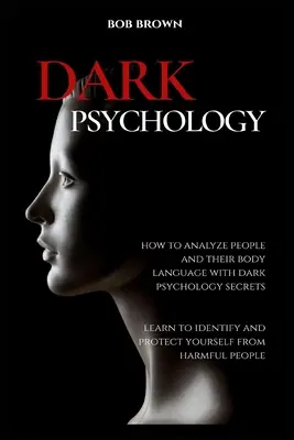 Dunkle Psychologie: Wie man Menschen und ihre Körpersprache mit den Geheimnissen der dunklen Psychologie analysieren kann. Lernen Sie, sich zu identifizieren und zu schützen vor - Dark Psychology: How to analyze people and their body language with dark psychology secrets. Learn to Identify and Protect Yourself fro